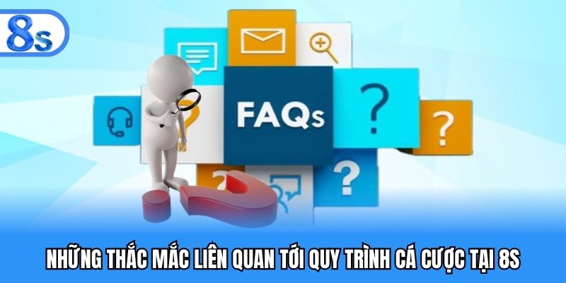 Những thắc mắc thường gặp về quy trình cá cược tại 8S