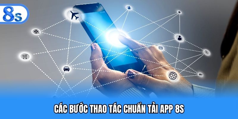 Các bước thao tác chuẩn tải app 8S