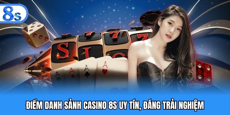 Điểm danh sảnh casino 8S uy tín, đáng trải nghiệm