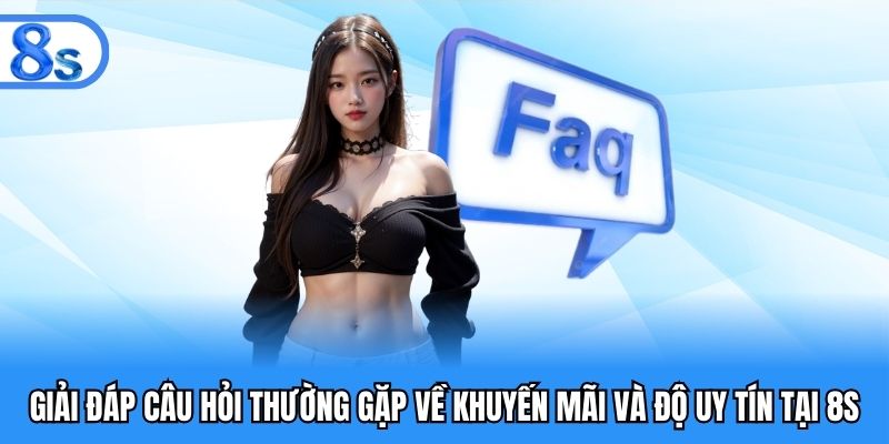 Giải đáp câu hỏi thường gặp về khuyến mãi và độ uy tín tại 8S