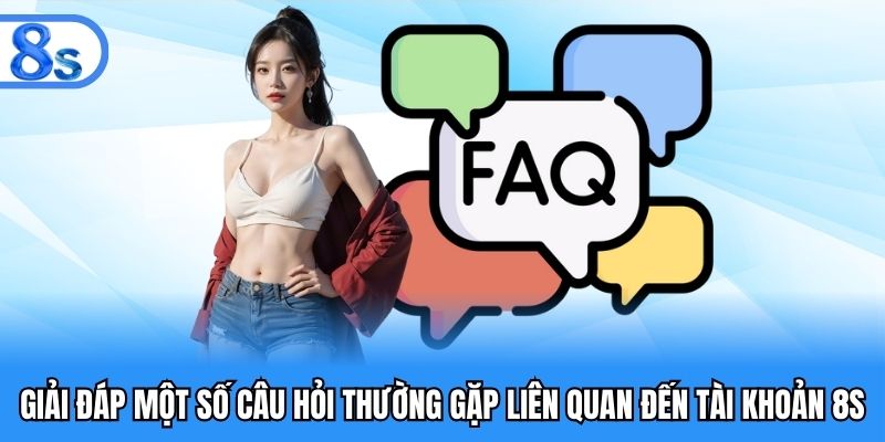 FAQ một số câu hỏi thường gặp liên quan đến tài khoản 8S