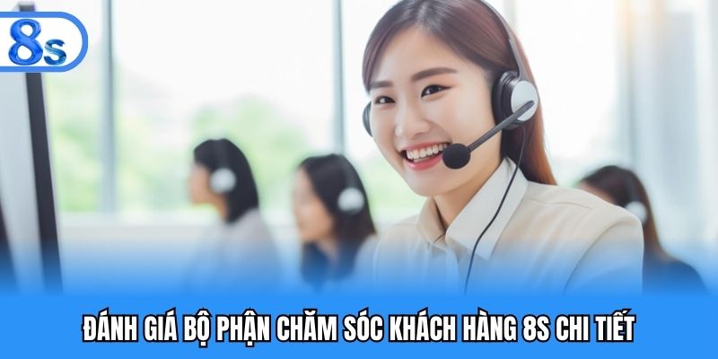 Đánh giá bộ phận chăm sóc khách hàng 8S chi tiết
