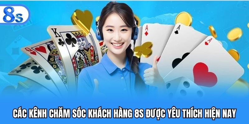 Các kênh chăm sóc khách hàng 8S được yêu thích hiện nay