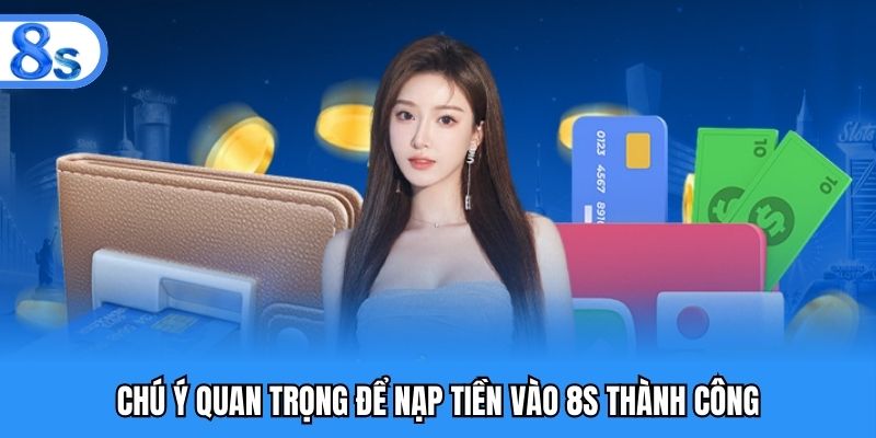 Chú ý quan trọng để nạp tiền vào 8S thành công
