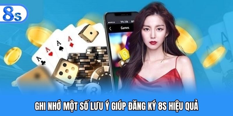 Ghi nhớ một số lưu ý giúp đăng ký 8S hiệu quả