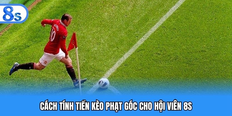 Cách tính tiền kèo phạt góc cho hội viên 8S