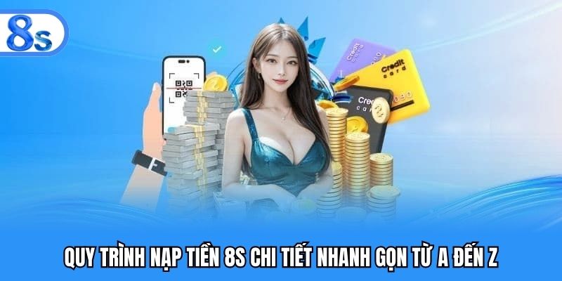 Quy trình nạp tiền 8S chi tiết nhanh gọn từ A đến Z