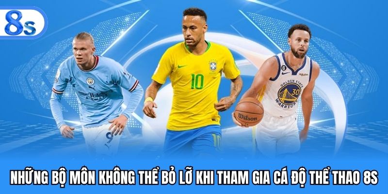 Những bộ môn không thể bỏ lỡ khi tham gia cá độ thể thao 8S