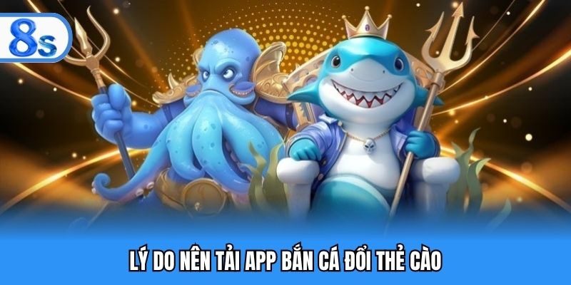 Một số lý do bạn nên tải app bắn cá đổi thẻ cào để trải nghiệm