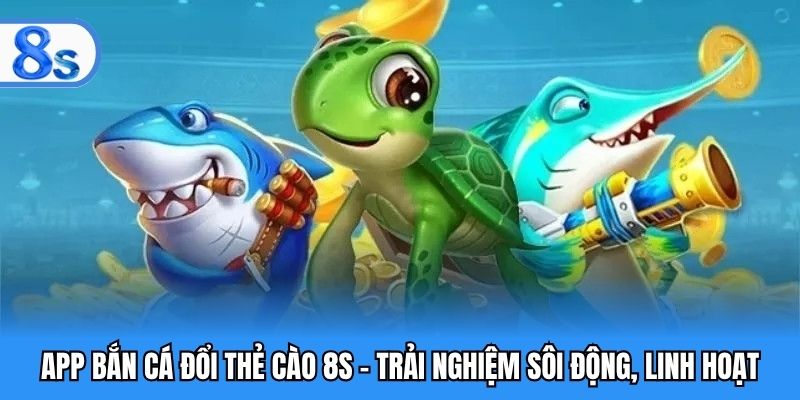 app bắn cá đổi thẻ cào