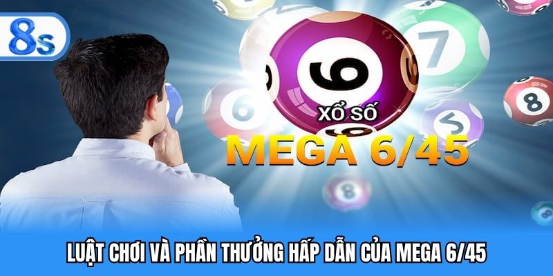 Luật chơi và phần thưởng hấp dẫn của Mega 6/45