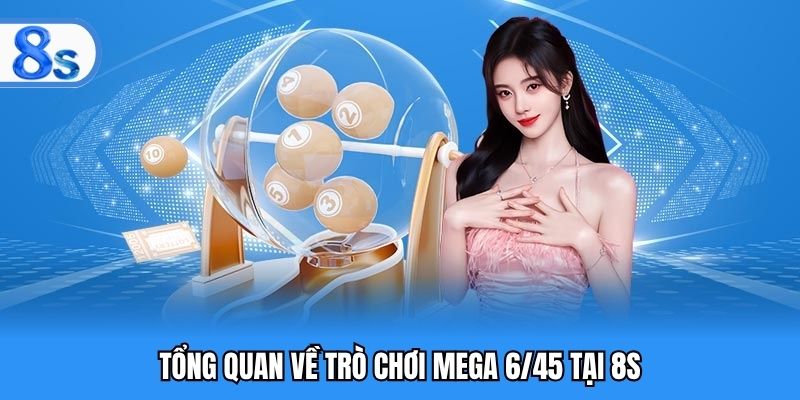 Tổng quan về trò chơi Mega 6/45 tại 8S