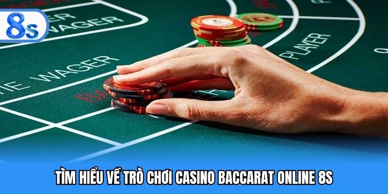 Tìm hiểu về trò chơi casino baccarat online 8S