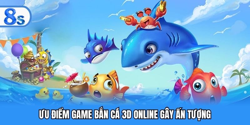 Ưu điểm game bắn cá 3D online gây ấn tượng