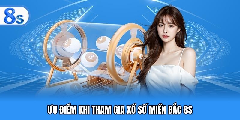 Ưu điểm khi tham gia xổ số miền Bắc 8S