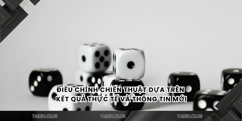 Điều chỉnh chiến thuật dựa trên kết quả thực tế và thông tin mới