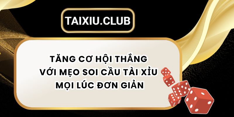 Tăng Cơ Hội Thắng Với Mẹo Soi Cầu Tài Xỉu Mọi Lúc Đơn Giản