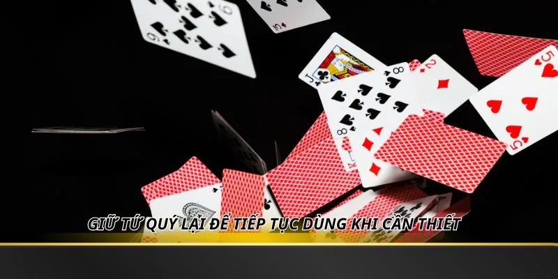 Giữ tứ quý lại để tiếp tục dùng khi cần thiết