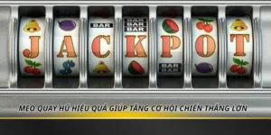Mẹo Quay Hũ Hiệu Quả Giúp Tăng Cơ Hội Chiến Thắng Lớn