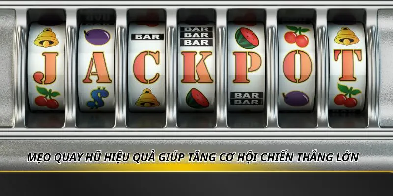 Mẹo Quay Hũ Hiệu Quả Giúp Tăng Cơ Hội Chiến Thắng Lớn